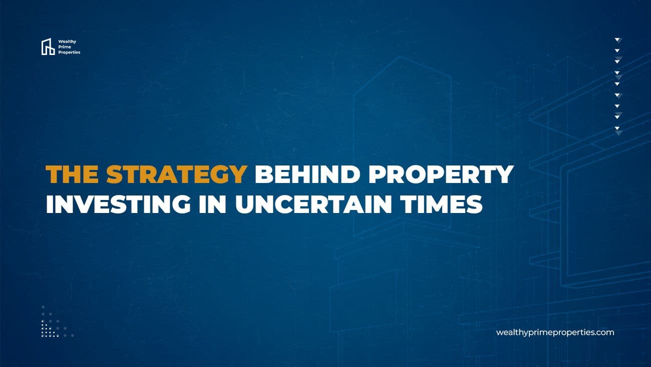 The Strategy Behind Property Investing in Uncertain Times